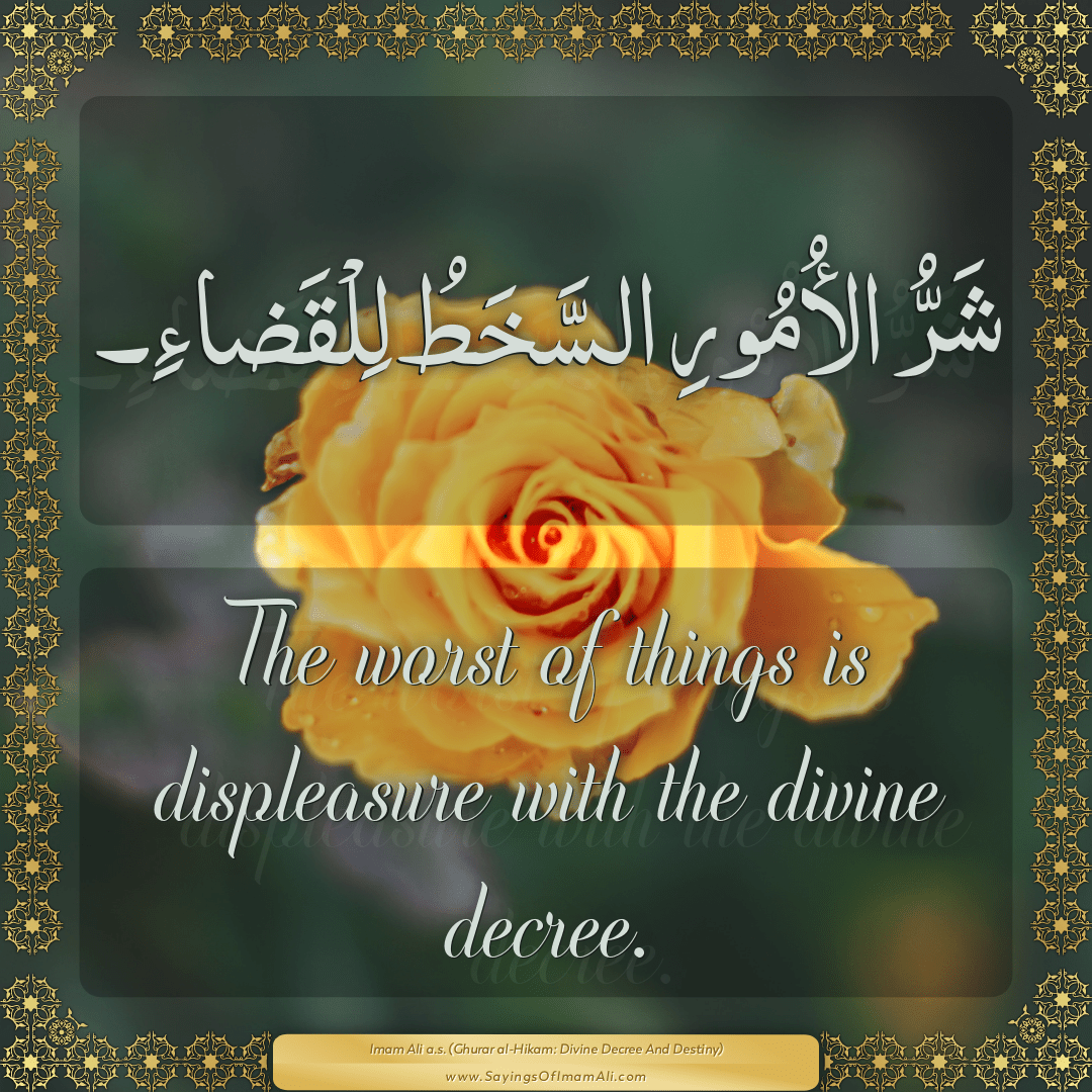 The worst of things is displeasure with the divine decree.